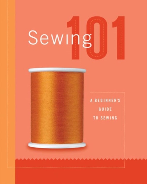 Sewing 101 : A Beginner's Guide to Sewing, Hardback Book