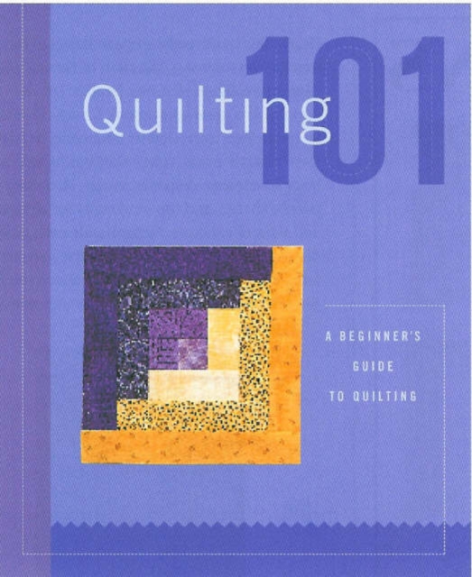 Quilting 101 : A Beginner's Guide to Quilting, Hardback Book