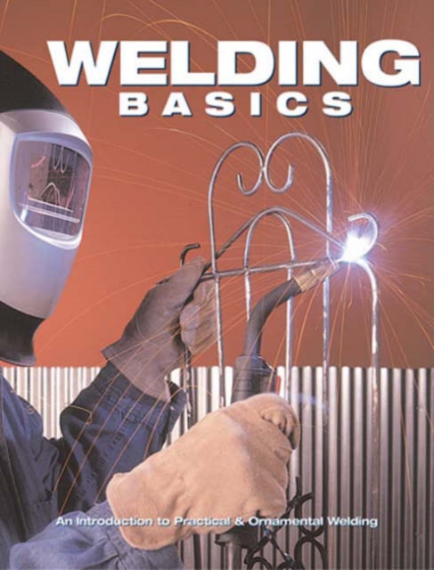 Welding Basics : An Introduction to Practical & Ornamental Welding, Paperback / softback Book