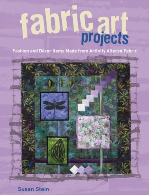 Fabric Art Projects : Fashion and Decor Items Made From Artfully Altered Fabric, Paperback / softback Book
