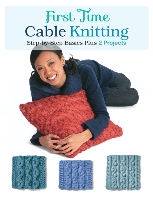 First Time Cable Knitting : Step-By-Step Basics Plus 2 Projects, Paperback / softback Book