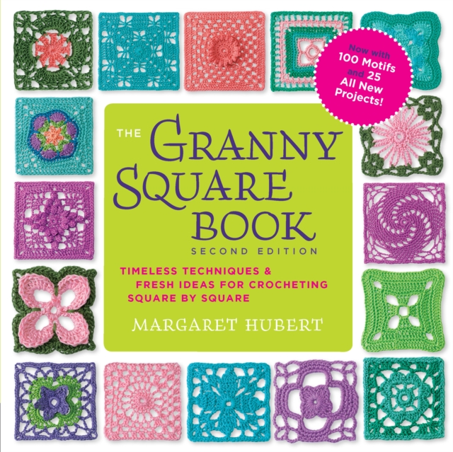 The Granny Square Book, Second Edition : Timeless Techniques and Fresh Ideas for Crocheting Square by Square--Now with 100 Motifs and 25 All New Projects!, Paperback / softback Book