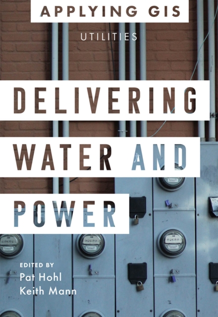 Delivering Water and Power : GIS for Utilities, Paperback / softback Book