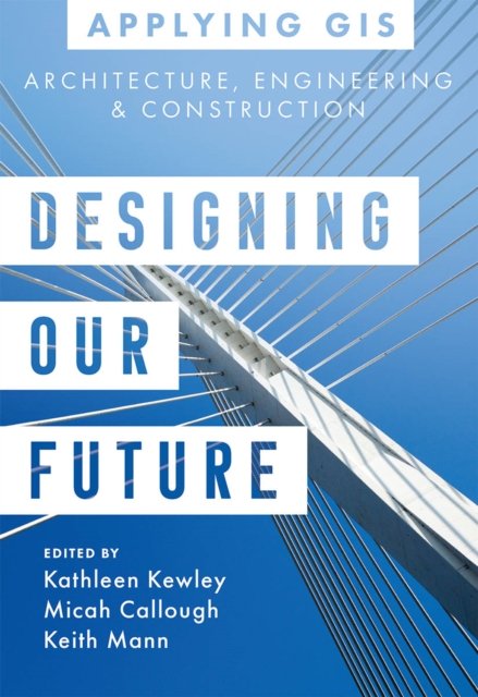 Designing Our Future : GIS for Architecture, Engineering & Construction, Paperback / softback Book