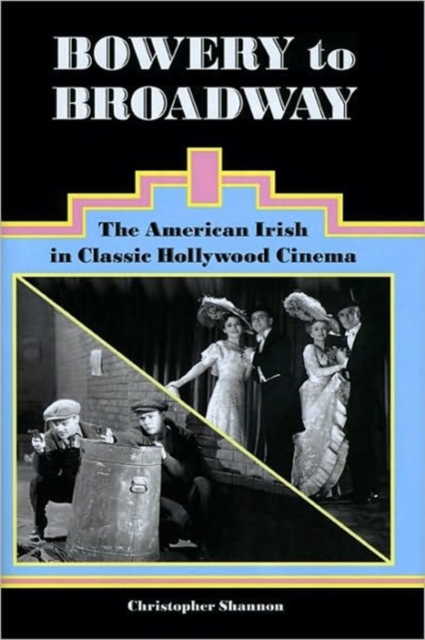 Bowery to Broadway : The American Irish in Classic Hollywood Cinema, Hardback Book