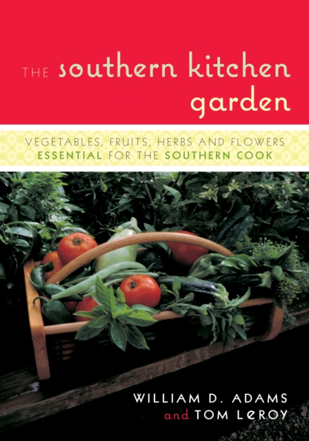 The Southern Kitchen Garden : Vegetables, Fruits, Herbs and Flowers Essential for the Southern Cook, Paperback / softback Book