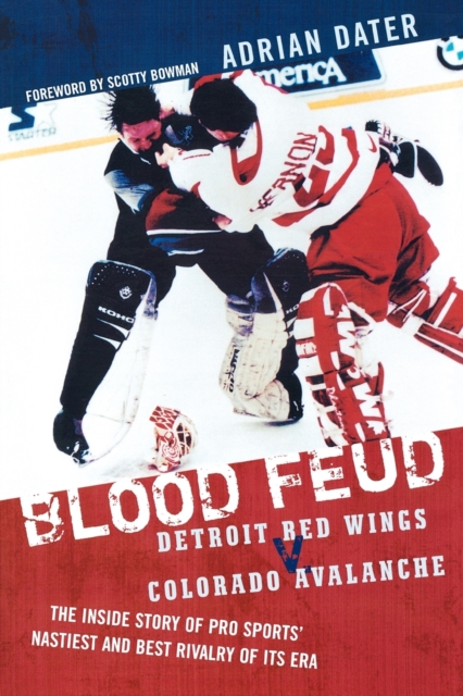 Blood Feud : Detroit Red Wings v. Colorado Avalanche: The Inside Story of Pro Sports' Nastiest and Best Rivalry of Its Era, Paperback / softback Book