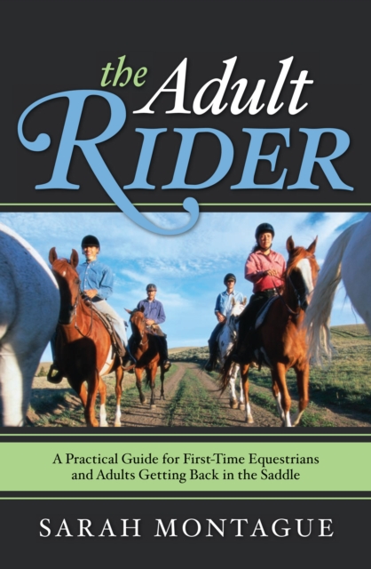 Adult Rider : A Practical Guide for First-Time Equestrians and Adults Getting Back in the Saddle, EPUB eBook