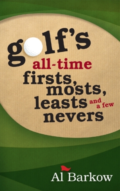 Golf's All-Time Firsts, Mosts, Leasts, and a Few Nevers, Paperback / softback Book