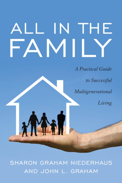 All in the Family : A Practical Guide to Successful Multigenerational Living, EPUB eBook