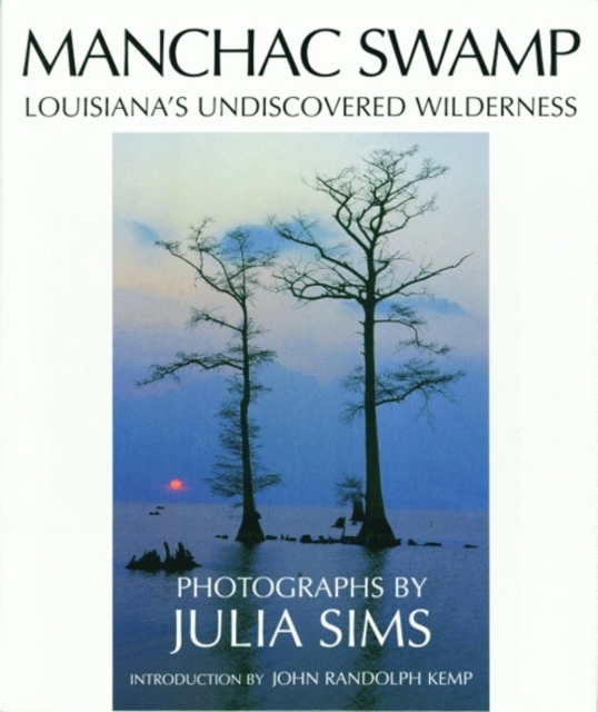 Manchac Swamp : Louisiana's Undiscovered Wilderness, Hardback Book
