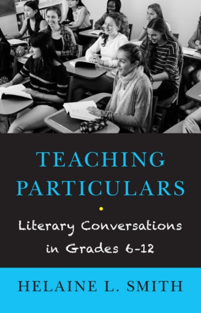 Teaching Particulars : Literary Conversations in Grades 6-12, Paperback / softback Book