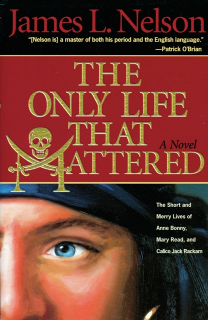 The Only Life That Mattered : The Short and Merry Lives of Anne Bonny, Mary Read, and Calico Jack Rackam, EPUB eBook