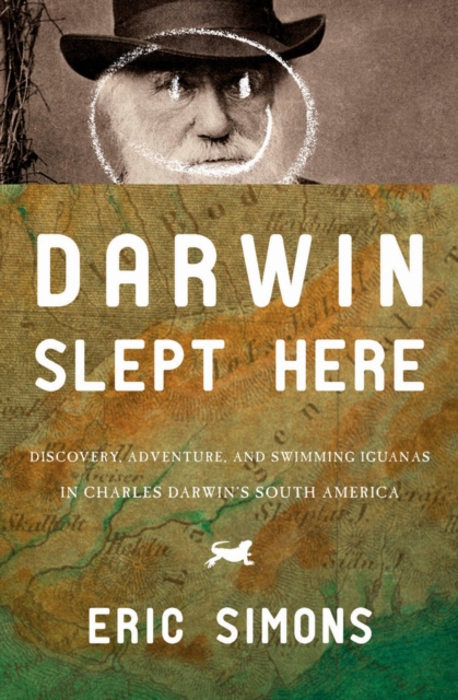 Darwin Slept Here : Discovery, Adventure, and Swimming Iguanas in Charles Darwin's South America, EPUB eBook