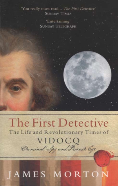 The First Detective : The Life and Revolutionary Times of Vidocq, EPUB eBook
