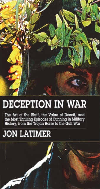 Deception in War : The Art of the Bluff, the Value of Deceit, and the Most Thrilling Episodes of Cunning in Military History from the Trojan Horse to the Gulf War, EPUB eBook