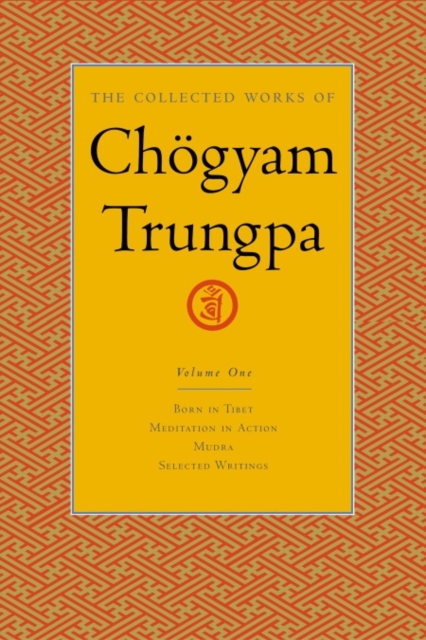 The Collected Works of Chogyam Trungpa, Volume 1 : Born in Tibet - Meditation in Action - Mudra - Selected Writings, Hardback Book