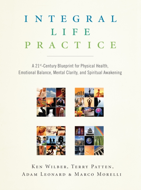 Integral Life Practice : A 21st-Century Blueprint for Physical Health, Emotional Balance, Mental Clarity, and Spiritual Awakening, Paperback / softback Book