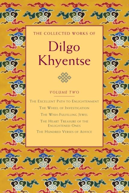 The Collected Works of Dilgo Khyentse, Volume Two : The Excellent Path to Enlightenment; The Wheel of Investigation; The Wish-Fulfil ling Jewel; The Heart Treasure of the Enlightened Ones; Hundred Ver, Hardback Book