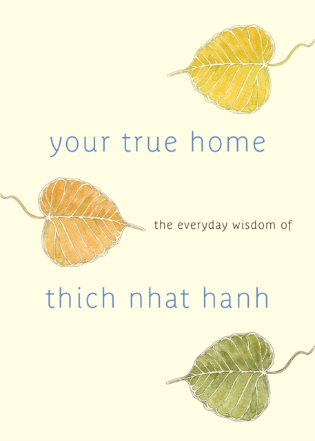 Your True Home : The Everyday Wisdom of Thich Nhat Hanh, Paperback / softback Book