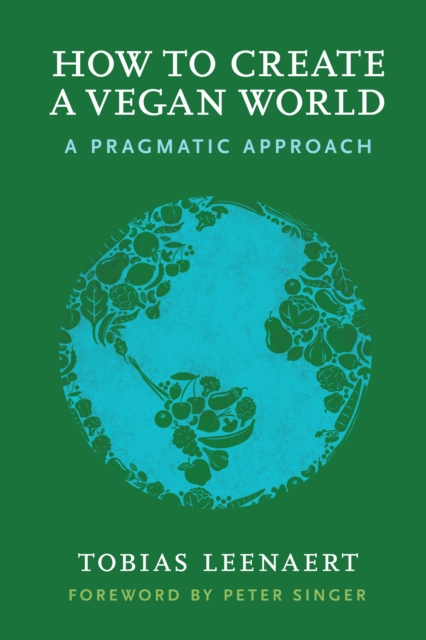 How to Create a Vegan World : A Pragmatic Approach, Paperback / softback Book