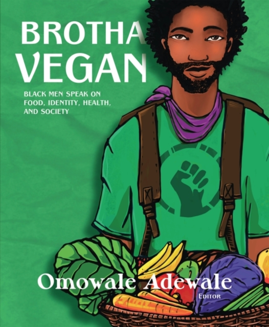 Brotha Vegan : Black Male Vegans Speak on Food, Identity, Health, and Society, Paperback / softback Book