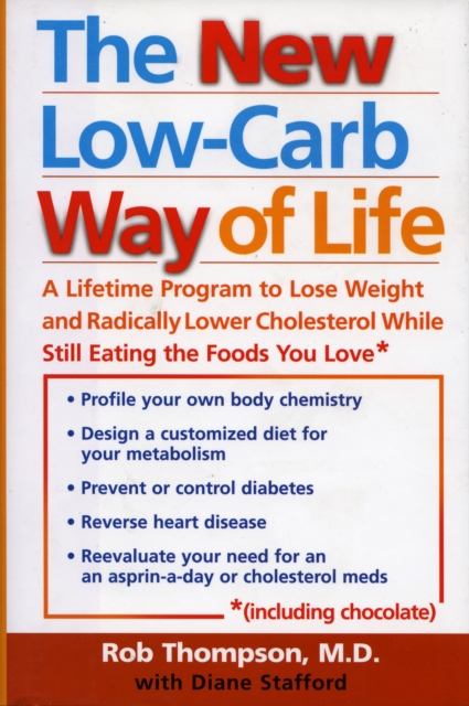 The New Low Carb Way of Life : A Lifetime Program to Lose Weight and Radically Lower Cholesterol While Still Eating the Foods You Love, Including Chocolate, Hardback Book