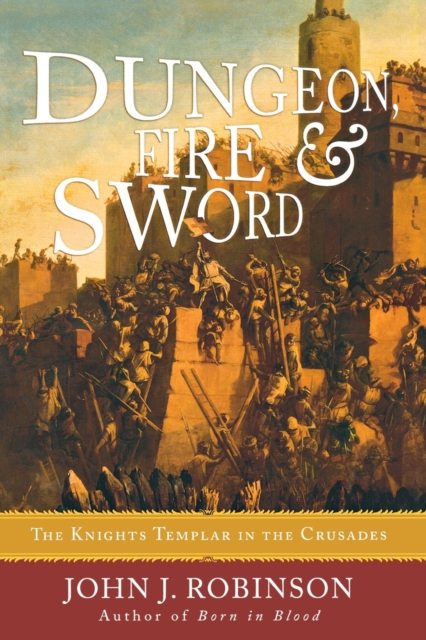 Dungeon, Fire and Sword : The Knights Templar in the Crusades, Paperback / softback Book