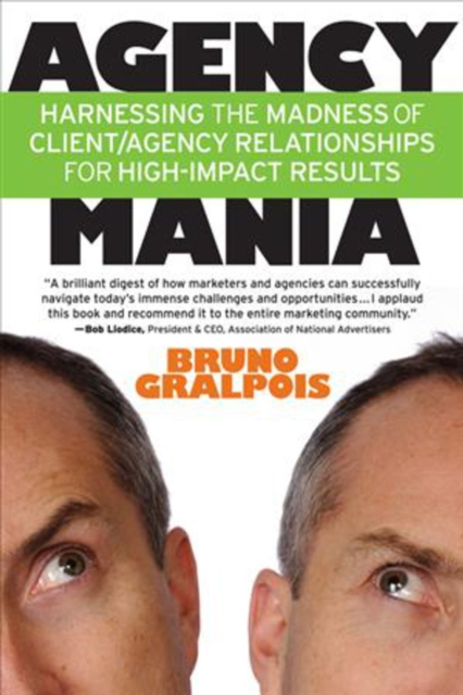 Agency Mania : Harnessing the Madness of Client/Agency Relationships For High-Impact Results, Hardback Book
