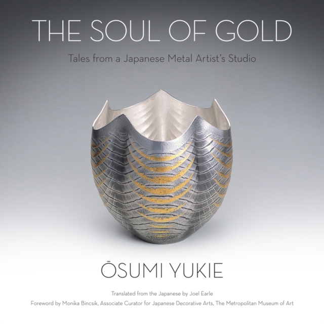 The Soul of Gold : Tales from a Japanese Metal Artist's Studio, Hardback Book