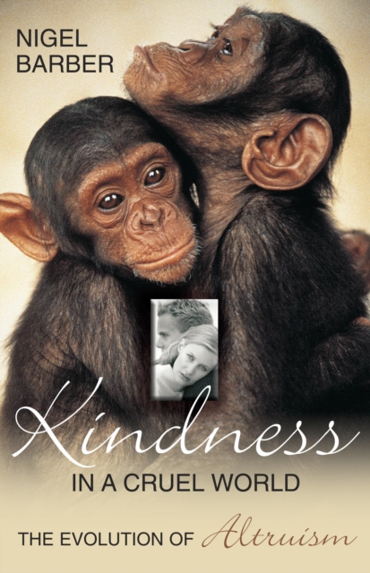 Kindness In A Cruel World : The Evolution Of Altruism, Hardback Book