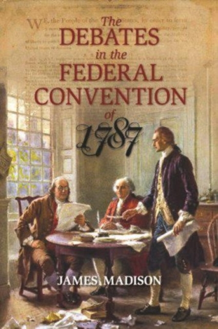 The Debates in the Federal Convention of 1787 : Which Framed the Constitution of the United States of America, Paperback / softback Book