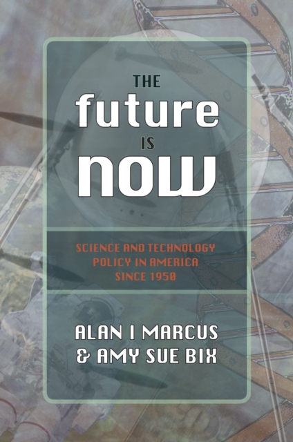 The Future Is Now : Science And Technology Policy in America Since 1950, Paperback / softback Book