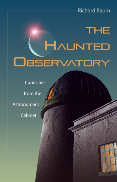 The Haunted Observatory : Curiosities from the Astronomer's Cabinet, Hardback Book