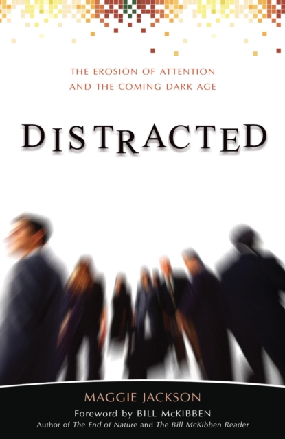 Distracted : The Erosion of Attention and the Coming Dark Age, Hardback Book
