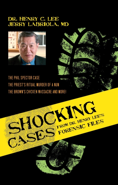 Shocking Cases from Dr. Henry Lee's Forensic Files : The Phil Spector Case / the Priest's Ritual Murder of a Nun / the Brown's Chicken Massacre and More!, Hardback Book