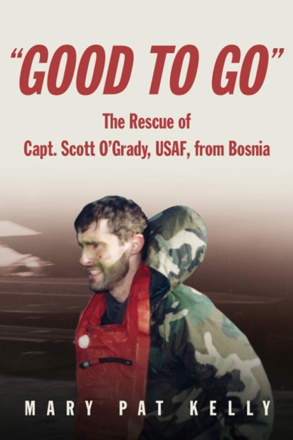 Good to Go : The Rescue of Capt. Scott O'Grady, USAF, from Bosnia, Paperback / softback Book