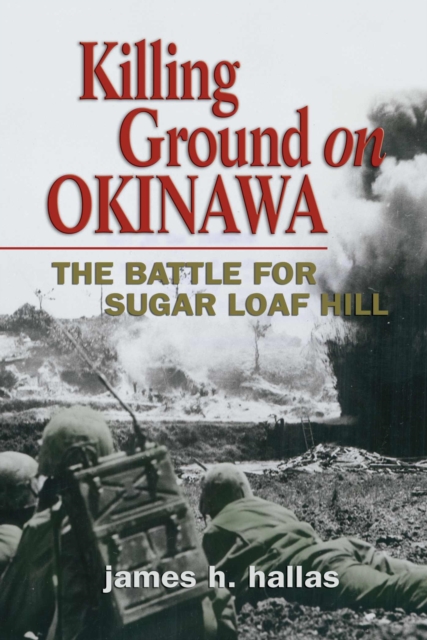 Killing Ground on Okinawa : The Battle for Sugar Loaf Hill, Paperback / softback Book