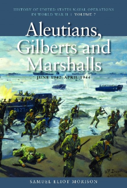 Aleutians, Gilberts and Marshalls, June 1942 - April 1944 : History of United States Naval Operations in World War II, Volume 7, Paperback / softback Book