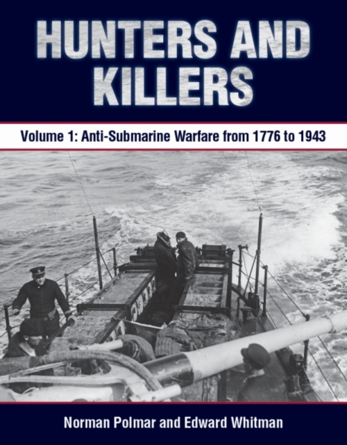 Hunters and Killers : Volume 1: Anti-Submarine Warfare from 1776 to 1943, Hardback Book