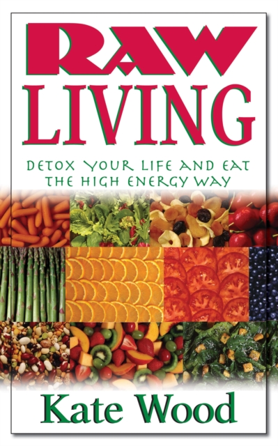 Raw Living : Detox Your Life and Eat the High Energy Way, Paperback / softback Book