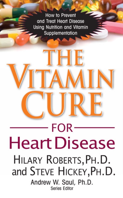 The Vitamin Cure for Heart Disease : How to Prevent and Treat Heart Disease Using Nutrition and Vitamin Supplementation, EPUB eBook