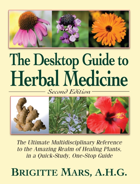 The Desktop Guide to Herbal Medicine : The Ultimate Multidisciplinary Reference to the Amazing Realm of Healing Plants in a Quick-Study, One-Stop Guide, EPUB eBook