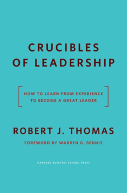 Crucibles of Leadership : How to Learn from Experience to Become a Great Leader, Hardback Book