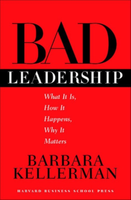 Bad Leadership : What It Is, How It Happens, Why It Matters, Hardback Book