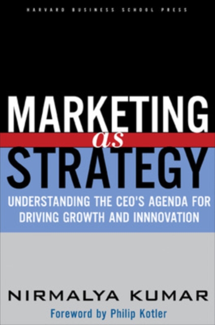 Marketing As Strategy : Understanding the CEO's Agenda for Driving Growth and Innovation, Hardback Book