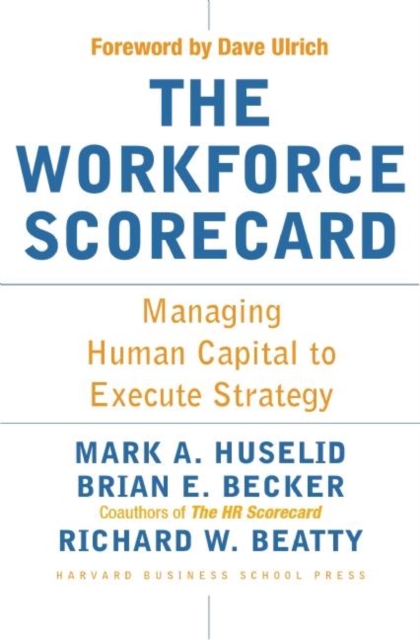 The Workforce Scorecard : Managing Human Capital To Execute Strategy, Hardback Book