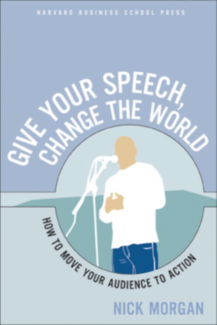 Give Your Speech, Change the World : How To Move Your Audience to Action, Paperback / softback Book