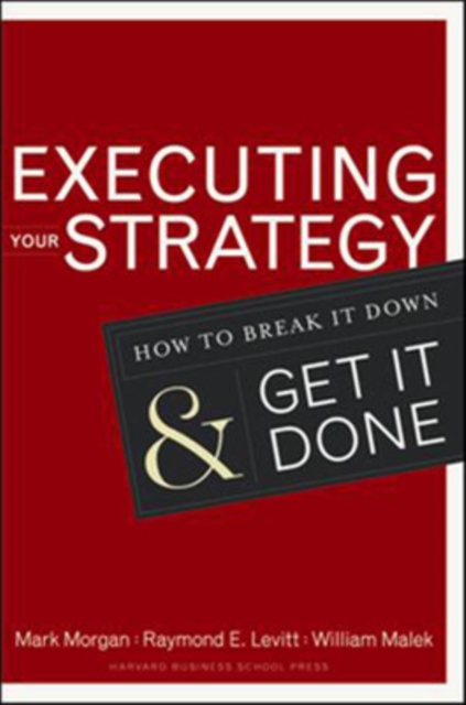 Executing Your Strategy : How to Break It Down and Get It Down, Hardback Book
