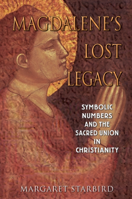 Magdalene'S Lost Legacy : Symbolic Numbers and the Sacred Union in Christianity, Paperback / softback Book